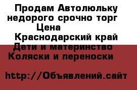  Продам Автолюльку недорого срочно торг › Цена ­ 1 500 - Краснодарский край Дети и материнство » Коляски и переноски   